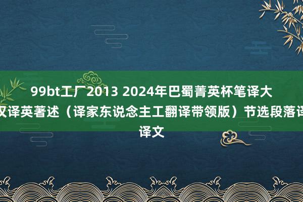 99bt工厂2013 2024年巴蜀菁英杯笔译大赛汉译英著述（译家东说念主工翻译带领版）节选段落译文