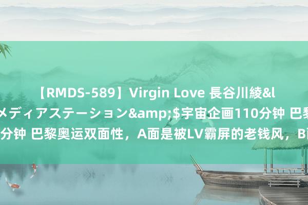 【RMDS-589】Virgin Love 長谷川綾</a>2010-05-17メディアステーション&$宇宙企画110分钟 巴黎奥运双面性，A面是被LV霸屏的老钱风，B面是豕窜狼逋的开幕式